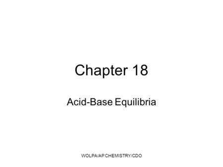 WOLPA/AP CHEMISTRY/CDO Chapter 18 Acid-Base Equilibria.