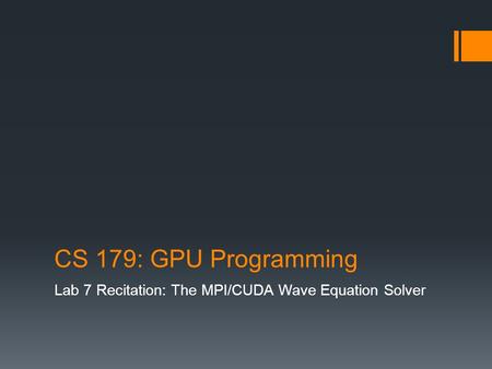 CS 179: GPU Programming Lab 7 Recitation: The MPI/CUDA Wave Equation Solver.