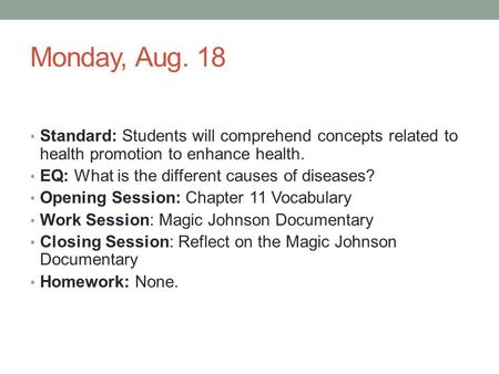 Monday, Aug. 18 Standard: Students will comprehend concepts related to health promotion to enhance health. EQ: What is the different causes of diseases?