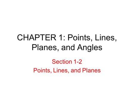 CHAPTER 1: Points, Lines, Planes, and Angles Section 1-2 Points, Lines, and Planes.