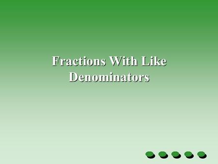 Fractions With Like Denominators. Terminology Like decimals, fractions represent parts of numbers. A fraction is usually a number that is between 0 and.