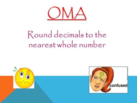 Round decimals to the nearest whole number OMA. Simplifying Fractions Learning Objective.