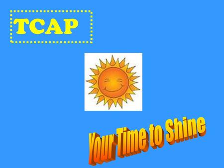 TCAP. Some Reminders Carefully read each question Read the entire question and all the answer choices Underline or circle key words….NOT DO the work…