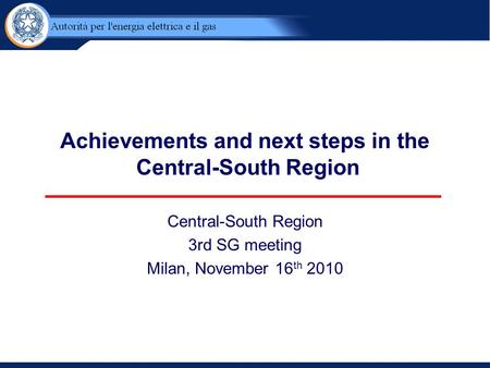 Achievements and next steps in the Central-South Region Central-South Region 3rd SG meeting Milan, November 16 th 2010.