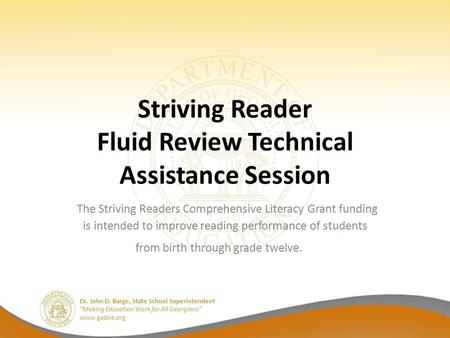Dr. John D. Barge, State School Superintendent “Making Education Work for All Georgians” www.gadoe.org Striving Reader Fluid Review Technical Assistance.