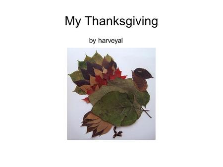 My Thanksgiving by harveyal. My Thanksgiving Day!