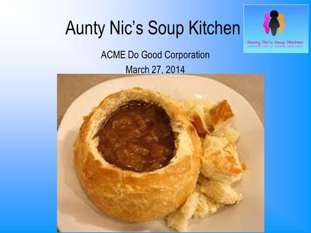 Aunty Nic’s Soup Kitchen ACME Do Good Corporation March 27, 2014.