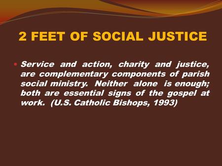 2 FEET OF SOCIAL JUSTICE Service and action, charity and justice, are complementary components of parish social ministry. Neither alone is enough; both.