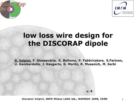 Giovanni Volpini, INFN Milano LASA lab., WAMSDO 2008, CERN 1 low loss wire design for the DISCORAP dipole G. Volpini, F. Alessandria, G. Bellomo, P. Fabbricatore,