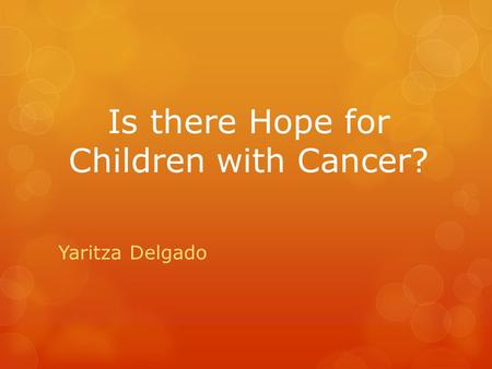 Is there Hope for Children with Cancer? Yaritza Delgado.