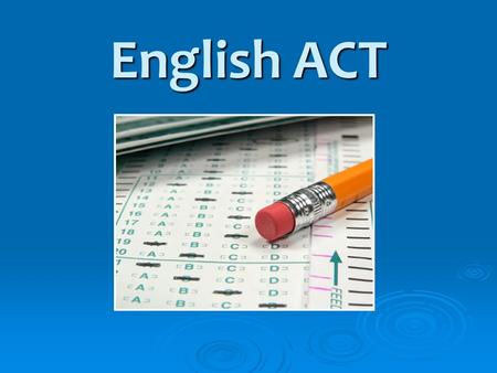 English ACT. English Section Overview The English section is always… 1 st section on the ACT 1 st section on the ACT 75 questions 75 questions 45 minutes.