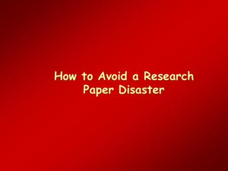 How to Avoid a Research Paper Disaster. Start Off on The Right Foot Appearance –Format –Type –Paper Binding Title page.