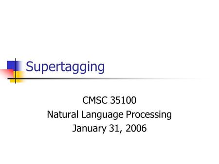 Supertagging CMSC 35100 Natural Language Processing January 31, 2006.