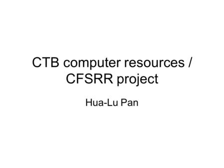 CTB computer resources / CFSRR project Hua-Lu Pan.