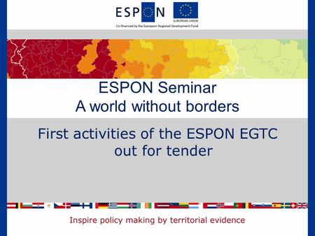 First activities of the ESPON EGTC out for tender ESPON Seminar A world without borders.