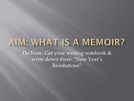 Do Now: Get your writing notebook & write down three “New Year’s Resolutions”