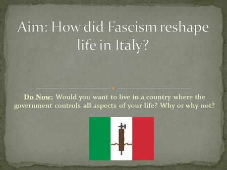 Do Now: Would you want to live in a country where the government controls all aspects of your life? Why or why not?