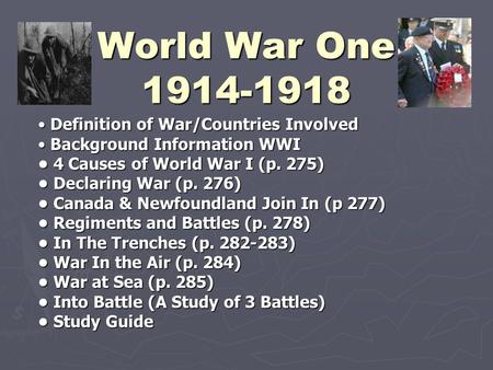 World War One 1914-1918 Definition of War/Countries Involved Background Information WWI 4 Causes of World War I (p. 275) Declaring War (p. 276) Canada.