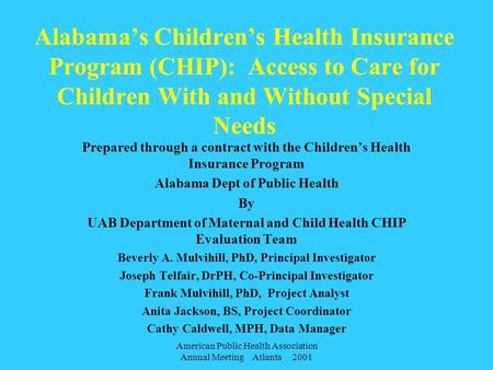 American Public Health Association Annual Meeting Atlanta 2001 Alabama’s Children’s Health Insurance Program (CHIP): Access to Care for Children With.