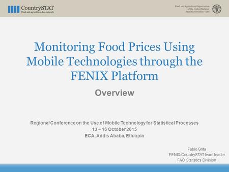 Monitoring Food Prices Using Mobile Technologies through the FENIX Platform Overview Regional Conference on the Use of Mobile Technology for Statistical.