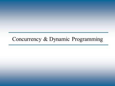 Copyright © The McGraw-Hill Companies, Inc. Permission required for reproduction or display. Concurrency & Dynamic Programming.