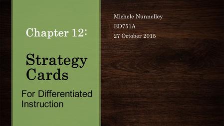 Chapter 12: Strategy Cards Michele Nunnelley ED751A 27 October 2015 For Differentiated Instruction.