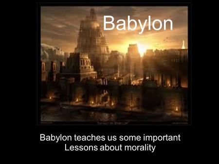 Babylon Babylon teaches us some important Lessons about morality.