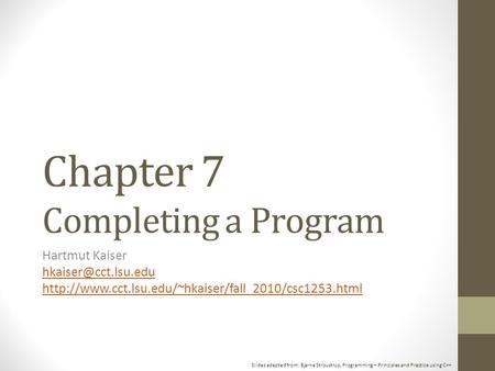 Slides adapted from: Bjarne Stroustrup, Programming – Principles and Practice using C++ Chapter 7 Completing a Program Hartmut Kaiser