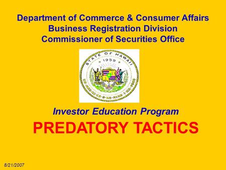 Department of Commerce & Consumer Affairs Business Registration Division Commissioner of Securities Office Investor Education Program PREDATORY TACTICS.