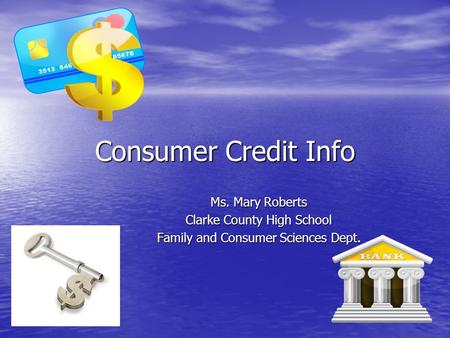 Consumer Credit Info Ms. Mary Roberts Clarke County High School Family and Consumer Sciences Dept.