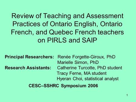 1 Review of Teaching and Assessment Practices of Ontario English, Ontario French, and Quebec French teachers on PIRLS and SAIP Principal Researchers: Renée.