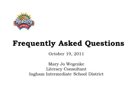 Frequently Asked Questions October 19, 2011 Mary Jo Wegenke Literacy Consultant Ingham Intermediate School District.