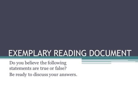 EXEMPLARY READING DOCUMENT Do you believe the following statements are true or false? Be ready to discuss your answers.