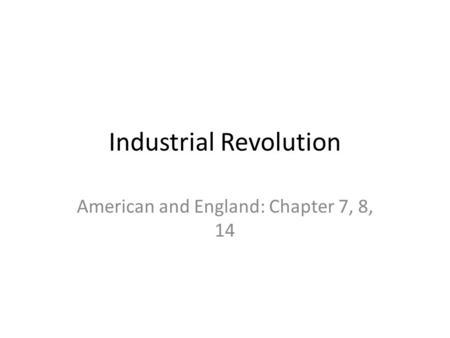 Industrial Revolution American and England: Chapter 7, 8, 14.