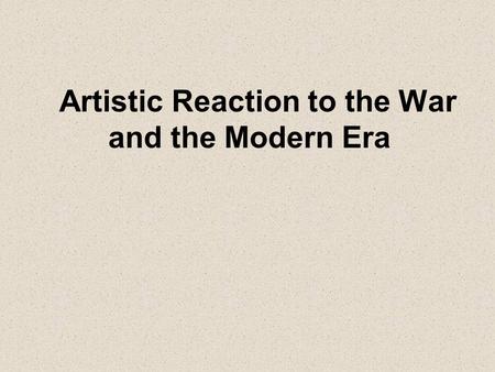 Artistic Reaction to the War and the Modern Era. Disillusionment Unhappiness because you have lost your belief that something is good or true. Which of.