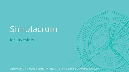 Simulacrum for investors Bitspinners OÜ | Mustamäe tee 44 10621, Tallinn, Estonia | www.bitspinners.eu.