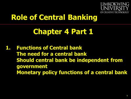 1 Role of Central Banking Chapter 4 Part 1 1.Functions of Central bank The need for a central bank Should central bank be independent from government Monetary.