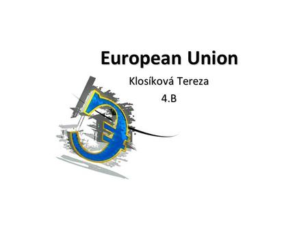 European Union Klosíková Tereza 4.B. Main institutions European Commission Council of EU European Parliament European Court of Justice European Central.