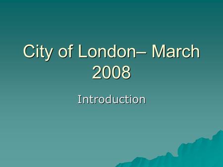 City of London– March 2008 Introduction. The evolution of the European Union How it started and expanded since the end of the Second World War in 1945.