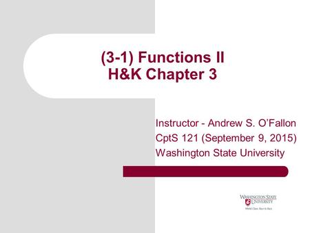 (3-1) Functions II H&K Chapter 3 Instructor - Andrew S. O’Fallon CptS 121 (September 9, 2015) Washington State University.