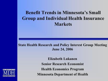 Benefit Trends in Minnesota’s Small Group and Individual Health Insurance Markets State Health Research and Policy Interest Group Meeting June 24, 2006.