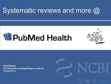 Hilda Bastian NN/LM Pacific Southwest Region, webinar 10 April 2014 Systematic reviews and