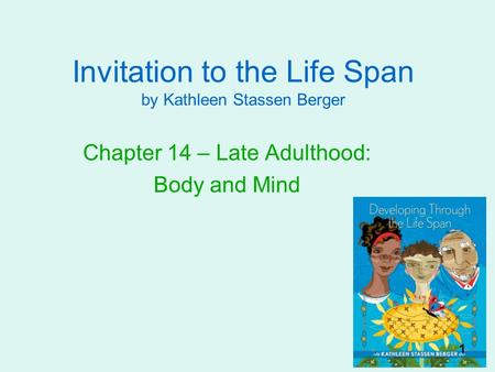 Invitation to the Life Span by Kathleen Stassen Berger Chapter 14 – Late Adulthood: Body and Mind 1.