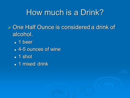 How much is a Drink?  One Half Ounce is considered a drink of alcohol. 1 beer 1 beer 4-5 ounces of wine 4-5 ounces of wine 1 shot 1 shot 1 mixed drink.