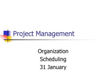 Project Management Organization Scheduling 31 January.