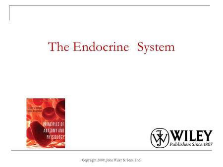 Copyright 2009, John Wiley & Sons, Inc. The Endocrine System.