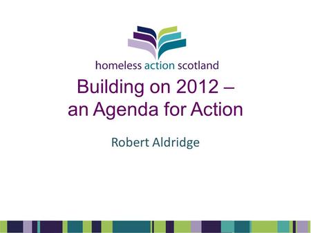 Building on 2012 – an Agenda for Action Robert Aldridge.