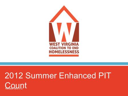 2012 Summer Enhanced PIT Count Revised 06/21/12. 2012 Summer PIT Count  Who are we? WVCEH – WV Coalition to End Homelessness.