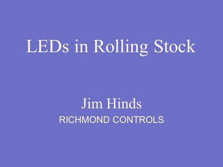 LEDs in Rolling Stock Jim Hinds RICHMOND CONTROLS.