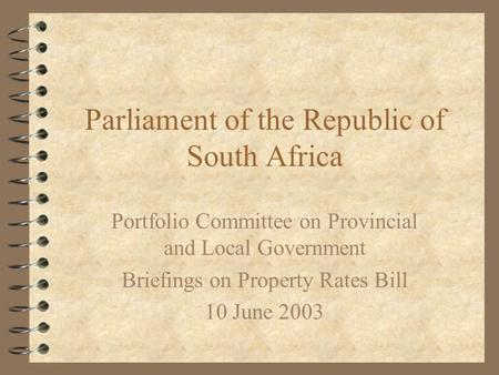 Parliament of the Republic of South Africa Portfolio Committee on Provincial and Local Government Briefings on Property Rates Bill 10 June 2003.